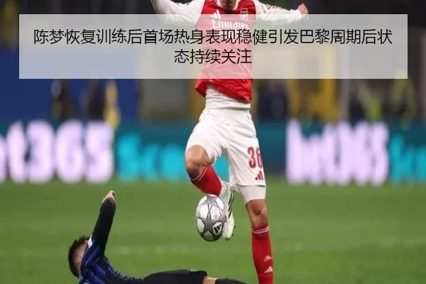 陈梦恢复训练后首场热身表现稳健引发巴黎周期后状态持续关注